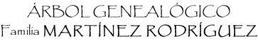 ÁRBOL GENEALÓGICO Familia MARTÍNEZ RODRÍGUEZ